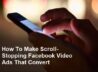 How To Make Scroll-Stopping Facebook Video Ads That Convert
