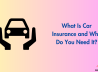 What Is Car Insurance and Why Do You Need It?