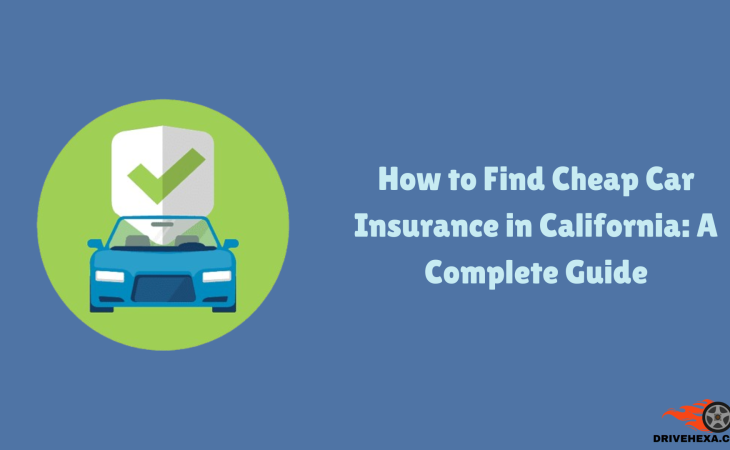 How to Find Cheap Car Insurance in California: A Complete Guide